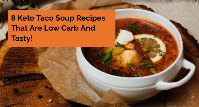 8 Keto Taco Soup Recipes That Are Low Carb And Tasty!