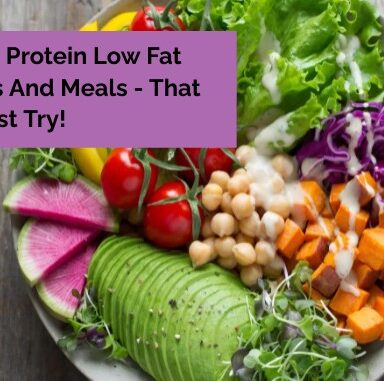 20 High Protein Low Fat Recipes And Meals - That You Must Try!
