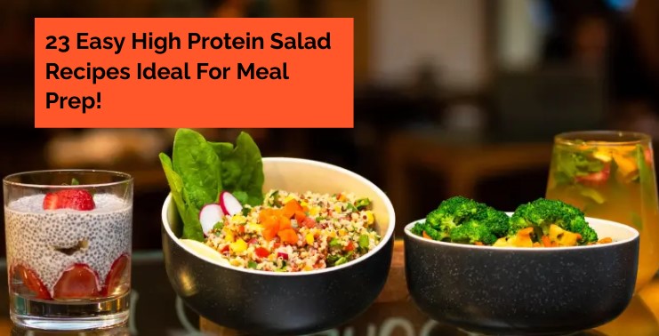 23 Easy High Protein Salad Recipes Ideal For Meal Prep!