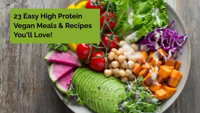 23 Easy High Protein Vegan Meals & Recipes You'll Love!