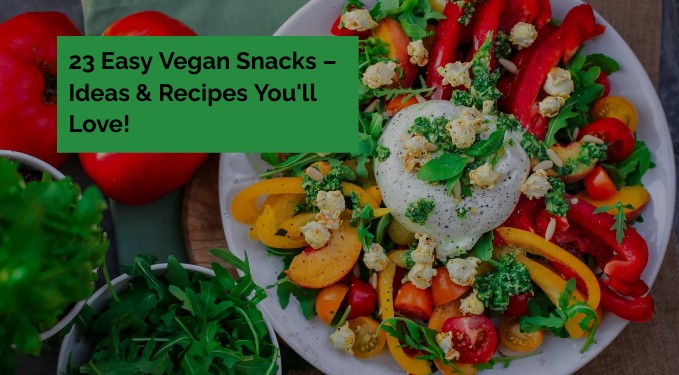23 Easy Vegan Snacks – Ideas & Recipes You'll Love!