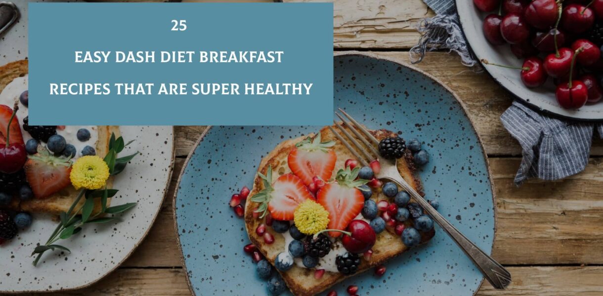 25 Easy Dash Diet Breakfast Recipes That Are Super Healthy